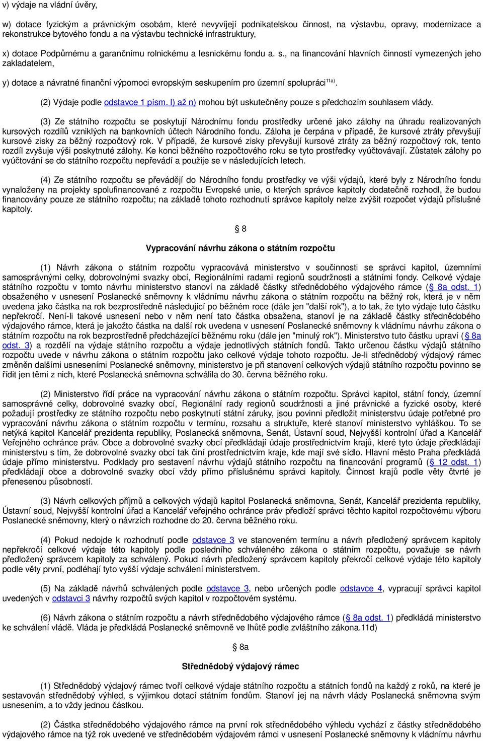 , na financování hlavních činností vymezených jeho zakladatelem, y) dotace a návratné finanční výpomoci evropským seskupením pro územní spolupráci 11a). (2) Výdaje podle odstavce 1 písm.