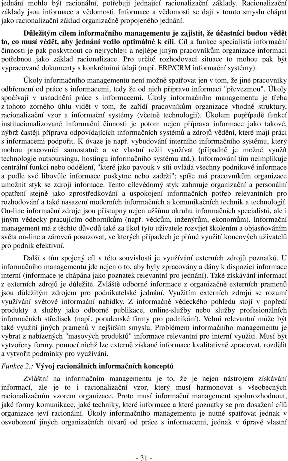 Důležitým cílem informačního managementu je zajistit, že účastníci budou vědět to, co musí vědět, aby jednání vedlo optimálně k cíli.