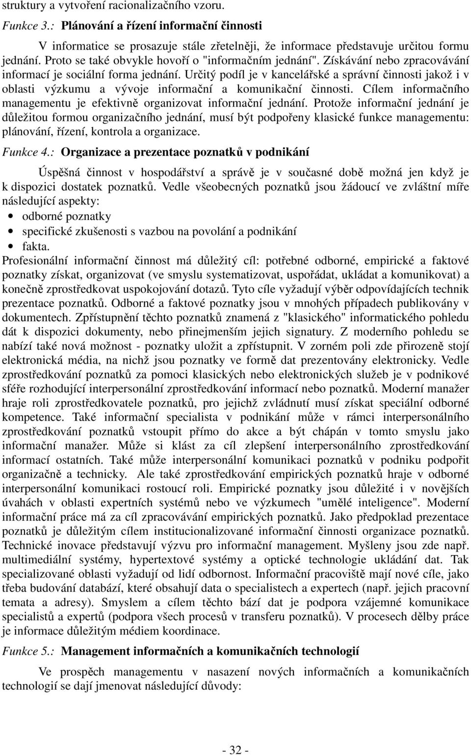 Určitý podíl je v kancelářské a správní činnosti jakož i v oblasti výzkumu a vývoje informační a komunikační činnosti. Cílem informačního managementu je efektivně organizovat informační jednání.