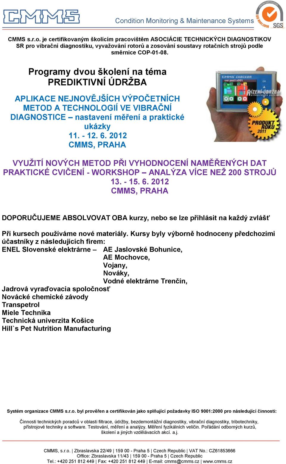 2012 VYUŽITÍ NOVÝCH METOD PŘI VYHODNOCENÍ NAMĚŘENÝCH DAT PRAKTICKÉ CVIČENÍ - WORKSHOP ANALÝZA VÍCE NEŽ 200 STROJŮ 13. - 15. 6.