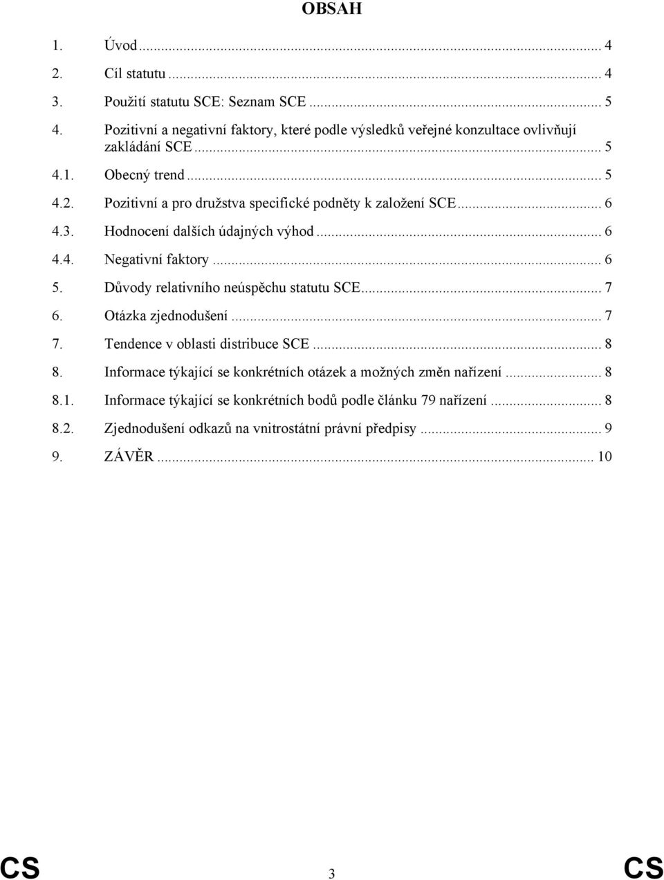 Pozitivní a pro družstva specifické podněty k založení SCE... 6 4.3. Hodnocení dalších údajných výhod... 6 4.4. Negativní faktory... 6 5.