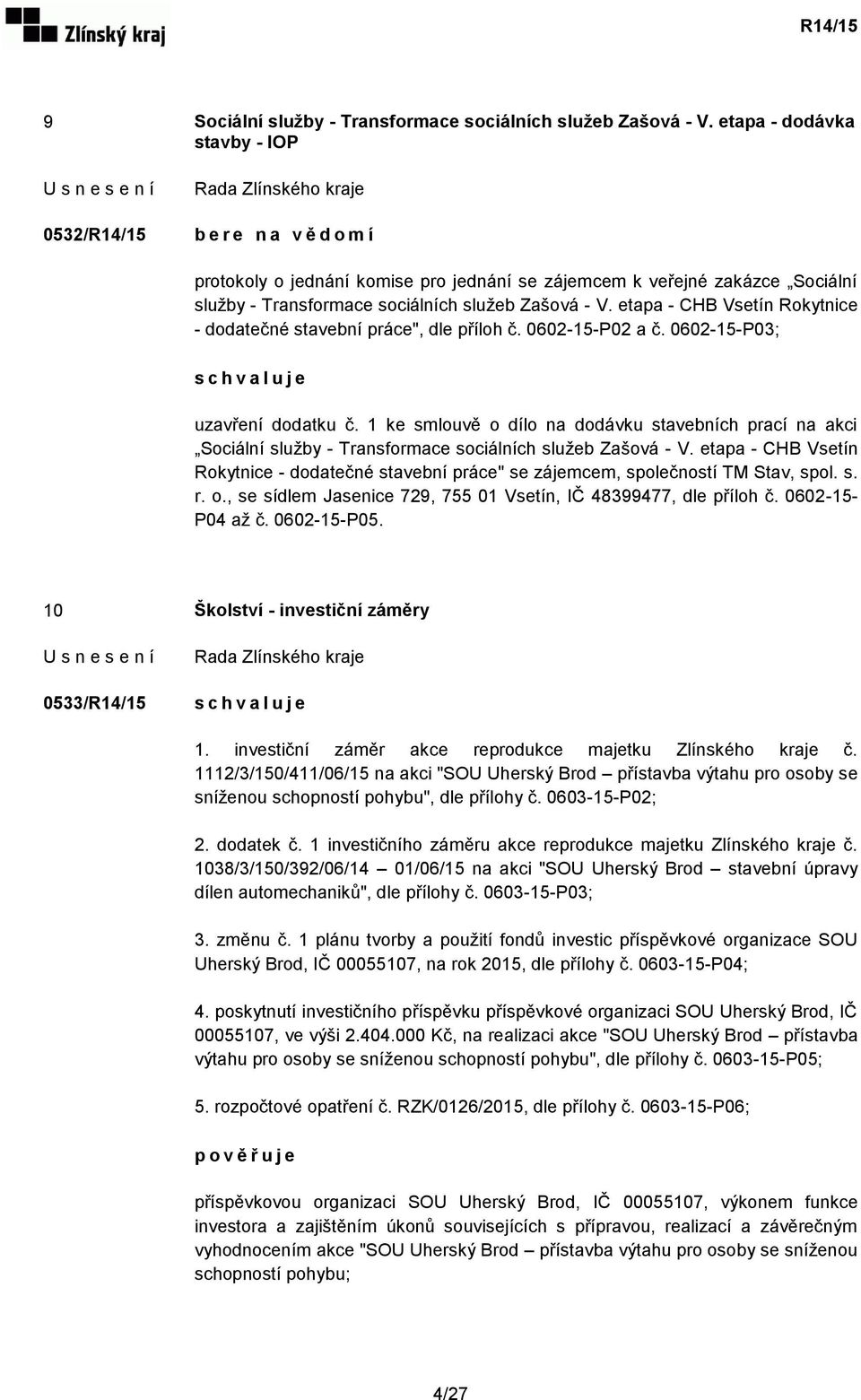 etapa - CHB Vsetín Rokytnice - dodatečné stavební práce", dle příloh č. 0602-15-P02 a č. 0602-15-P03; uzavření dodatku č.