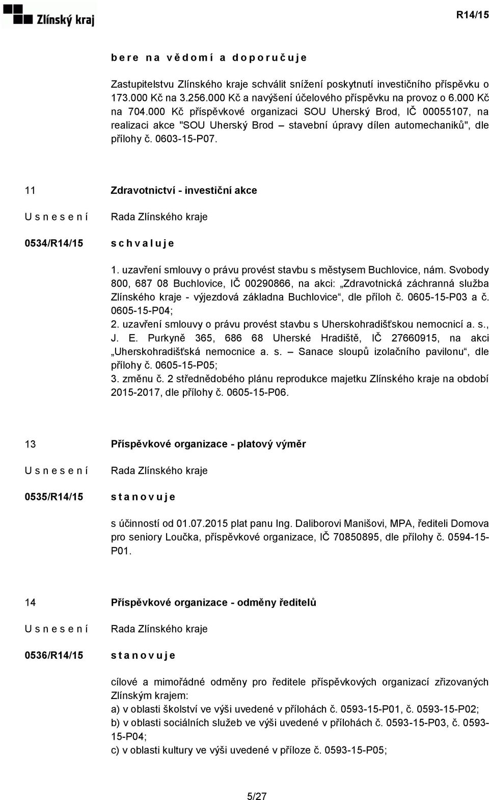 11 Zdravotnictví - investiční akce 0534/R14/15 1. uzavření smlouvy o právu provést stavbu s městysem Buchlovice, nám.