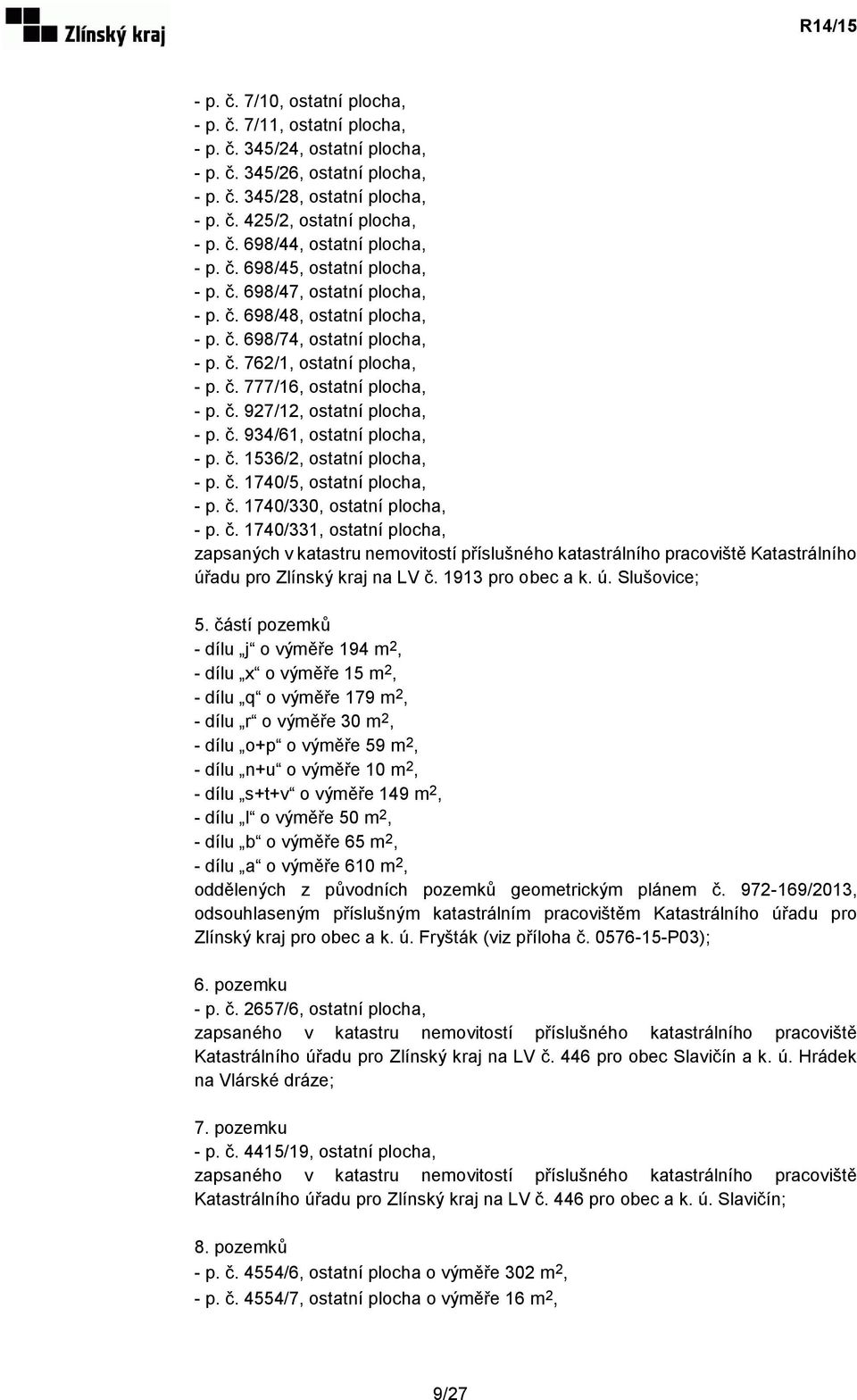 č. 934/61, ostatní plocha, - p. č. 1536/2, ostatní plocha, - p. č. 1740/5, ostatní plocha, - p. č. 1740/330, ostatní plocha, - p. č. 1740/331, ostatní plocha, zapsaných v katastru nemovitostí příslušného katastrálního pracoviště Katastrálního úřadu pro Zlínský kraj na LV č.