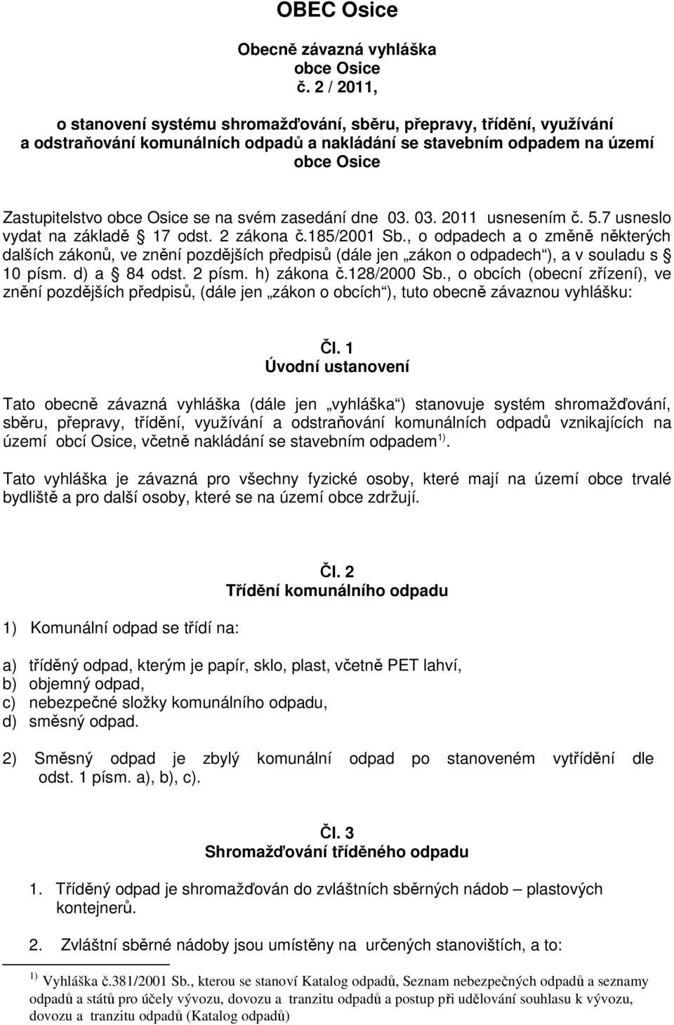 svém zasedání dne 03. 03. 2011 usnesením č. 5.7 usneslo vydat na základě 17 odst. 2 zákona č.185/2001 Sb.