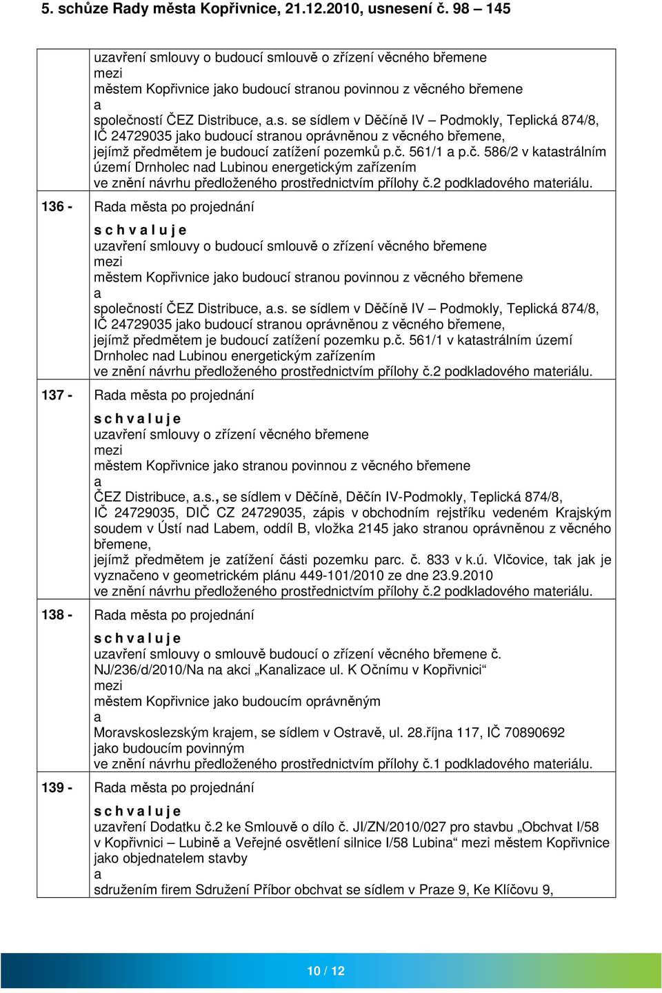 č. 561/1 p.č. 586/2 v ktstrálním území Drnholec nd Lubinou energetickým zřízením ve znění návrhu předloženého prostřednictvím přílohy č.2 podkldového mteriálu.
