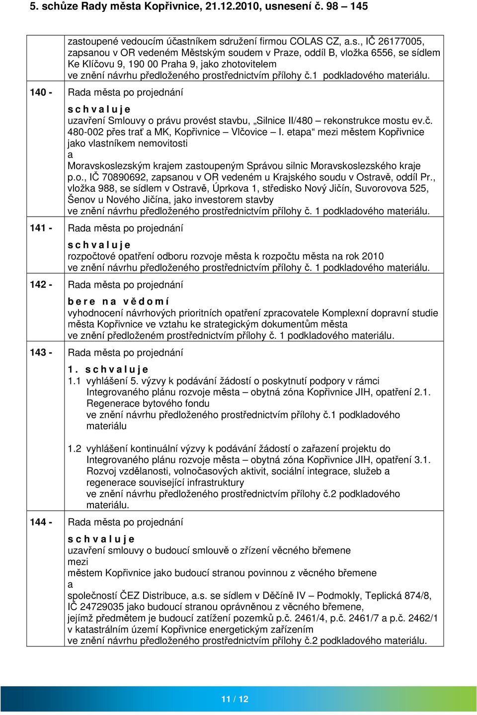 etp městem Kopřivnice jko vlstníkem nemovitosti Morvskoslezským krjem zstoupeným Správou silnic Morvskoslezského krje p.o., IČ 70890692, zpsnou v OR vedeném u Krjského soudu v Ostrvě, oddíl Pr.