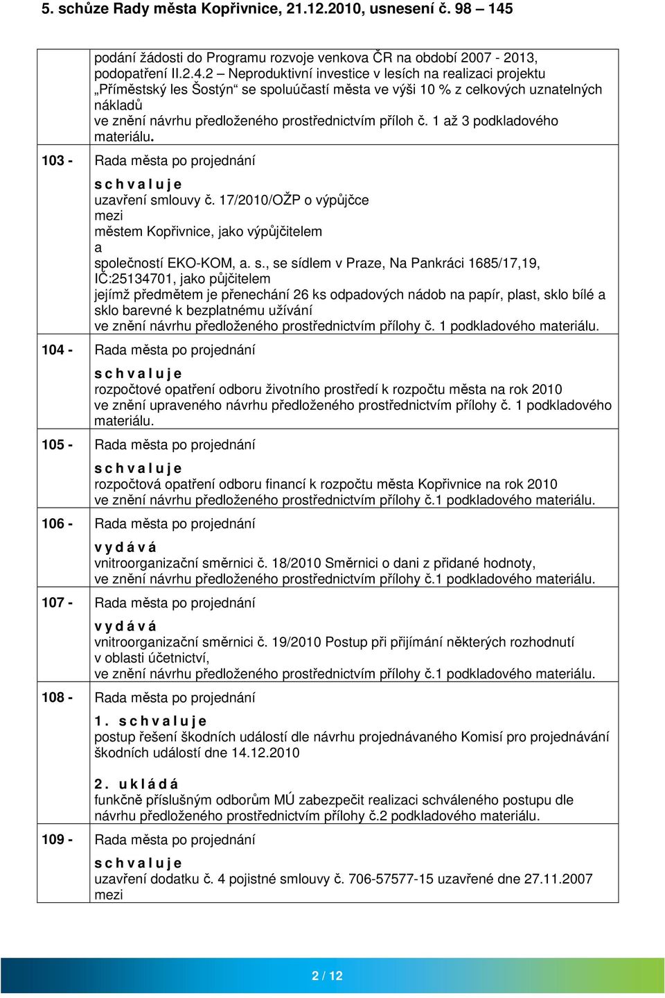 2 Neproduktivní investice v lesích n relizci projektu Příměstský les Šostýn se spoluúčstí měst ve výši 10 % z celkových uzntelných nákldů ve znění návrhu předloženého prostřednictvím příloh č.