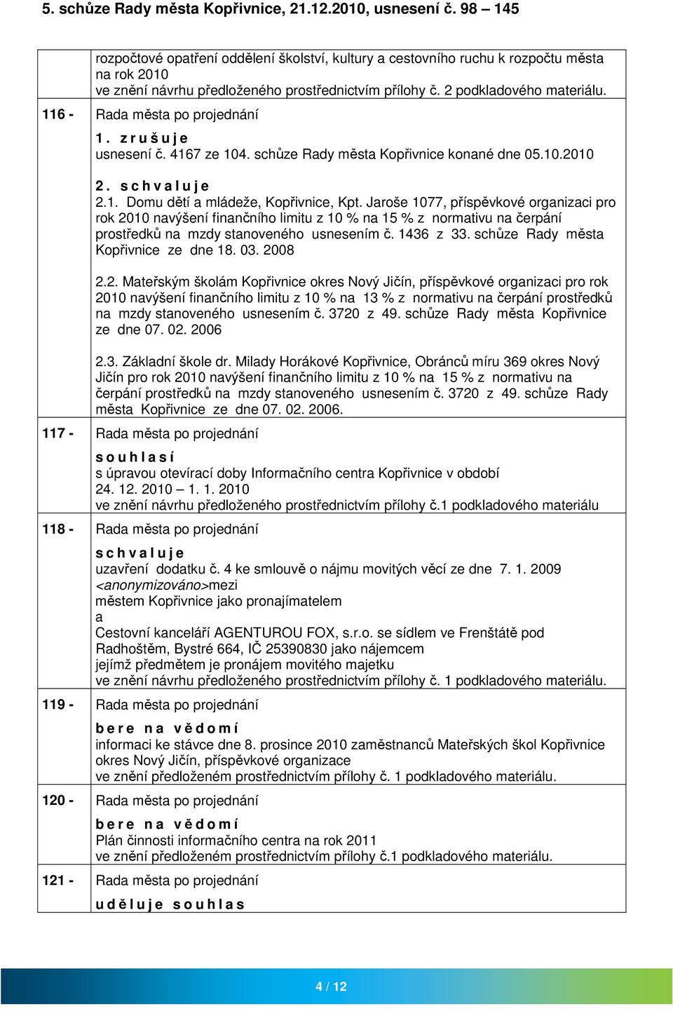 116 - Rd měst po projednání 1. z r u š u j e usnesení č. 4167 ze 104. schůze Rdy měst Kopřivnice konné dne 05.10.2010 2. 2.1. Domu dětí mládeže, Kopřivnice, Kpt.