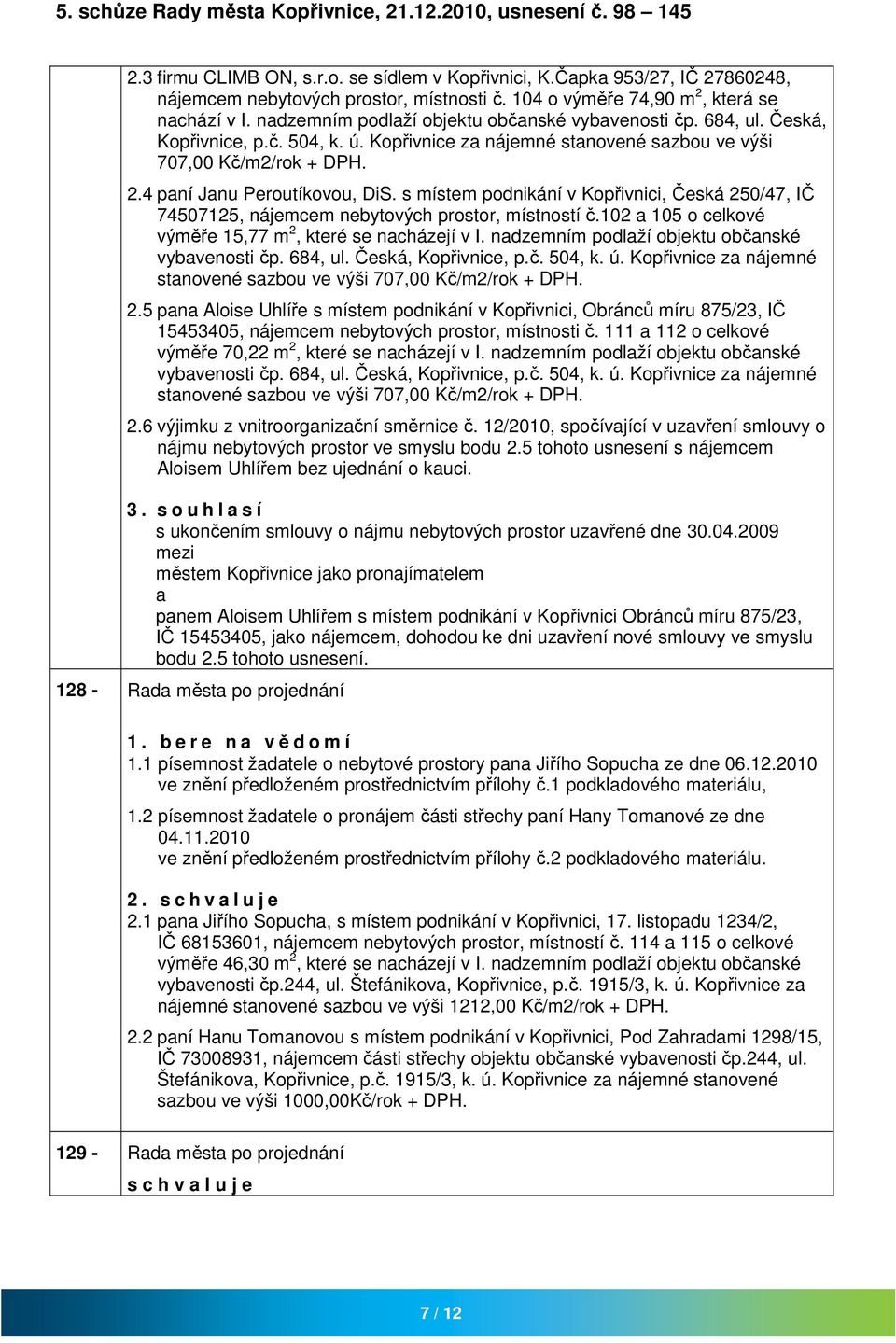 Kopřivnice z nájemné stnovené szbou ve výši 707,00 Kč/m2/rok + DPH. 2.4 pní Jnu Peroutíkovou, DiS. s místem podnikání v Kopřivnici, Česká 250/47, IČ 74507125, nájemcem nebytových prostor, místností č.