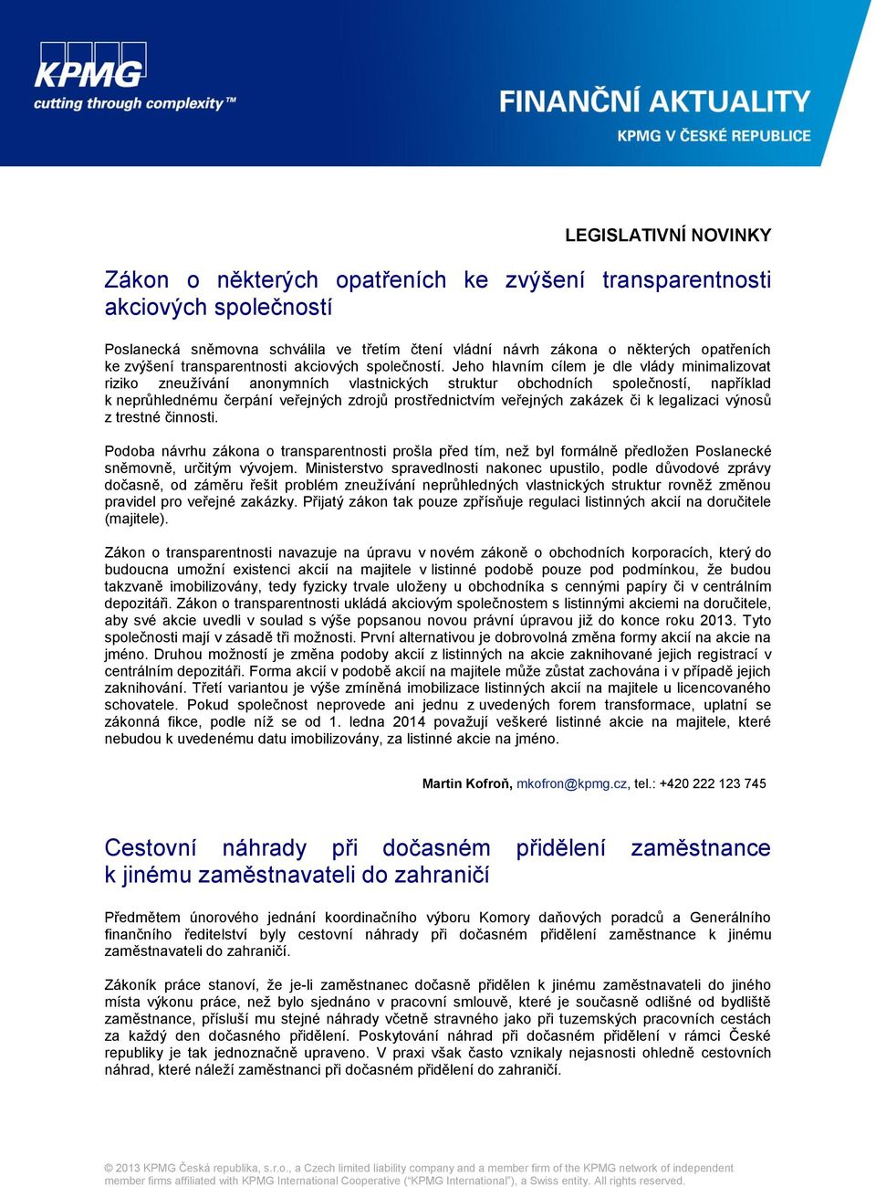Jeho hlavním cílem je dle vlády minimalizovat riziko zneužívání anonymních vlastnických struktur obchodních společností, například k neprůhlednému čerpání veřejných zdrojů prostřednictvím veřejných