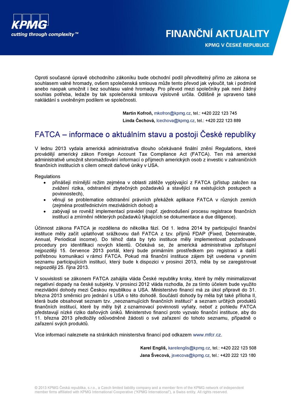 Odlišně je upraveno také nakládání s uvolněným podílem ve společnosti. Martin Kofroň, mkofron@kpmg.cz, tel.