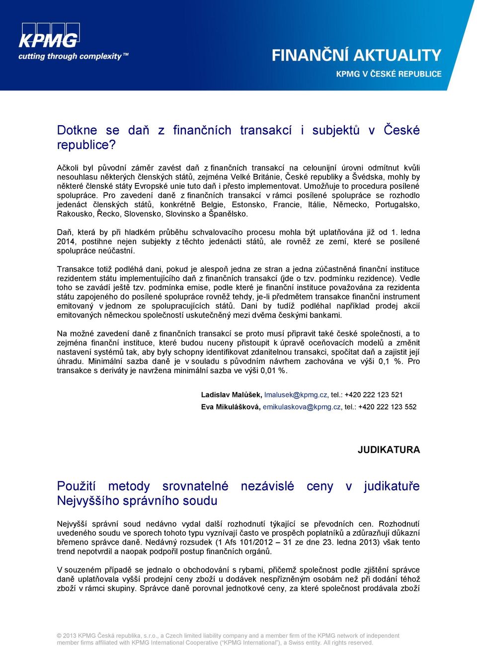 některé členské státy Evropské unie tuto daň i přesto implementovat. Umožňuje to procedura posílené spolupráce.