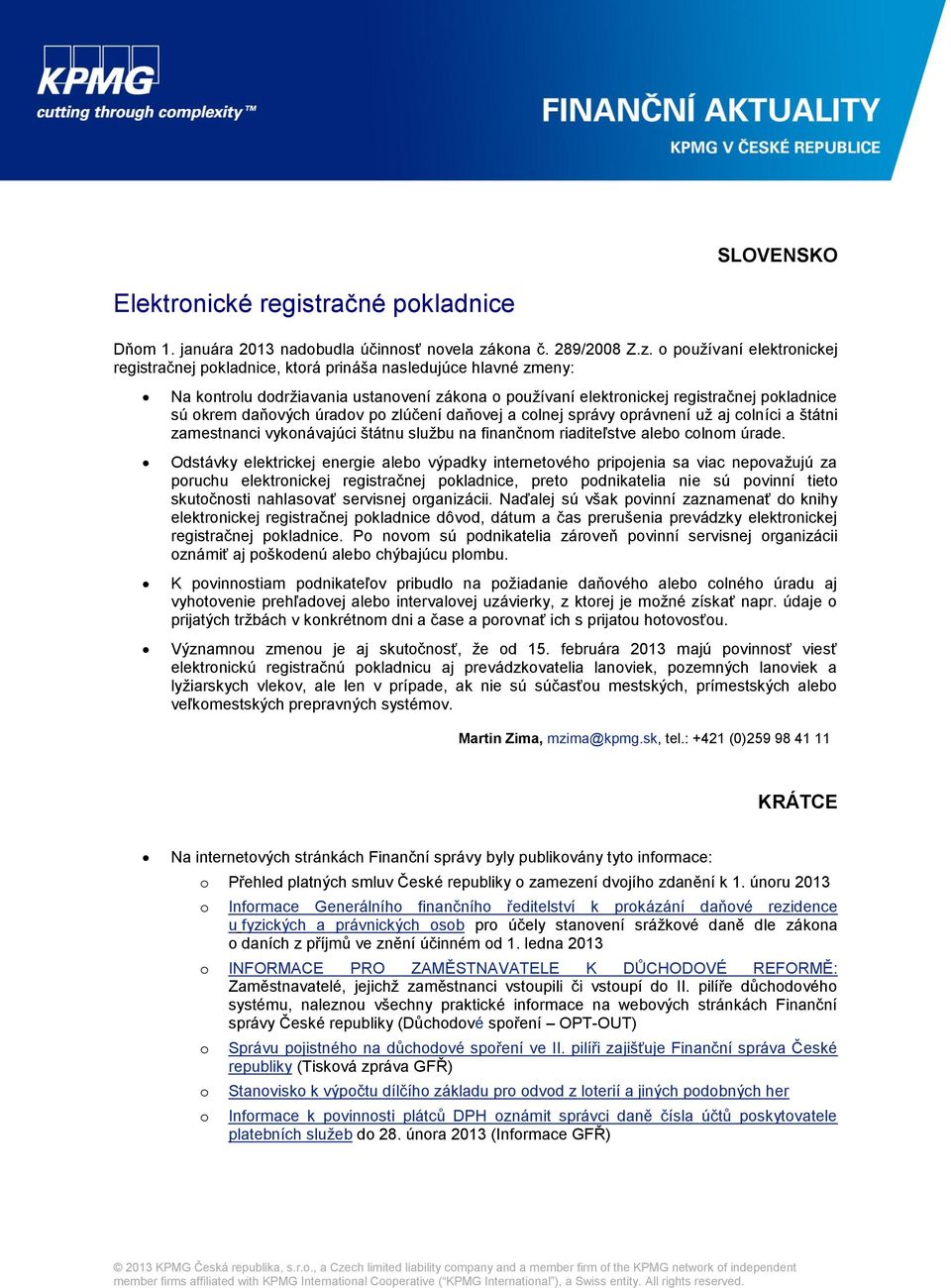 o používaní elektronickej registračnej pokladnice, ktorá prináša nasledujúce hlavné zmeny: Na kontrolu dodržiavania ustanovení zákona o používaní elektronickej registračnej pokladnice sú okrem