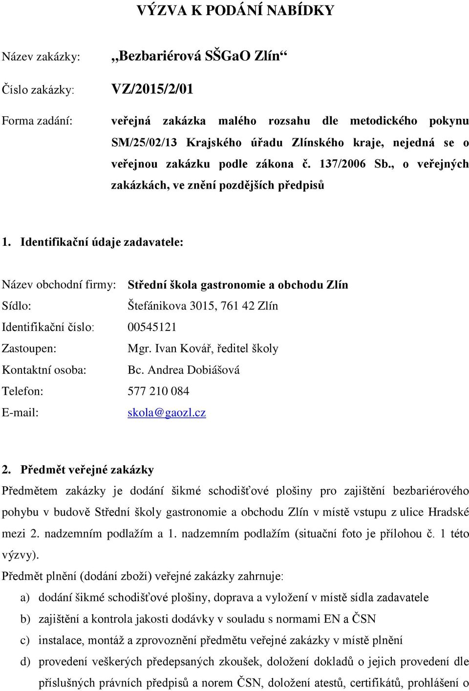 Identifikační údaje zadavatele: Název obchodní firmy: Střední škola gastronomie a obchodu Zlín Sídlo: Štefánikova 3015, 761 42 Zlín Identifikační číslo: 00545121 Zastoupen: Mgr.