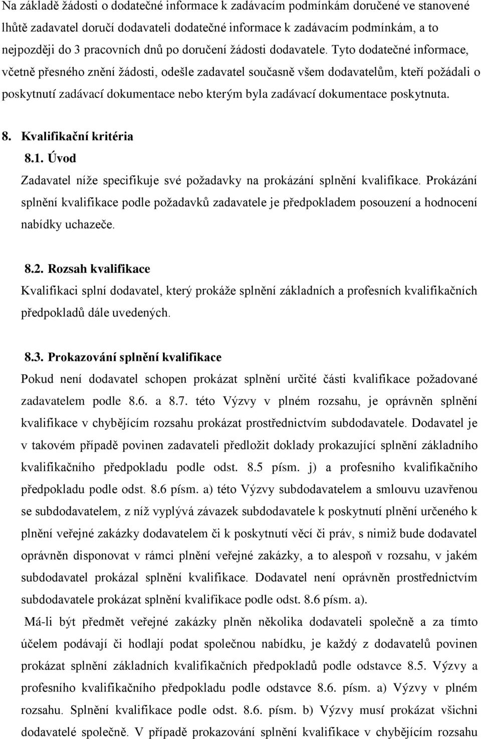 Tyto dodatečné informace, včetně přesného znění žádosti, odešle zadavatel současně všem dodavatelům, kteří požádali o poskytnutí zadávací dokumentace nebo kterým byla zadávací dokumentace poskytnuta.