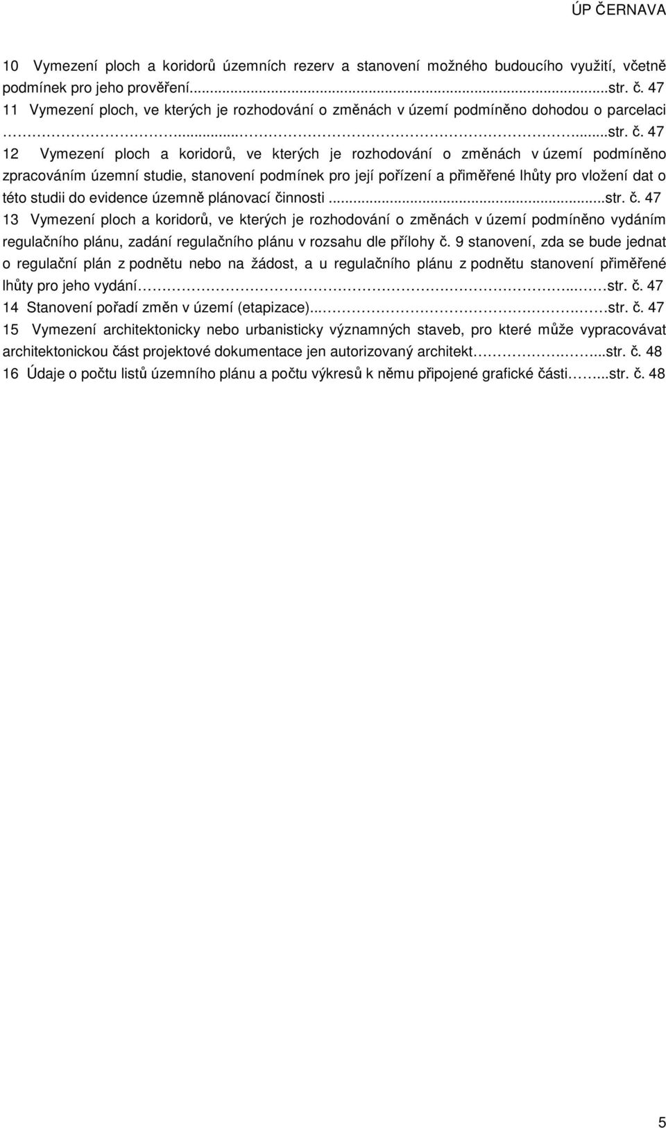 47 12 Vymezení ploch a koridorů, ve kterých je rozhodování o změnách v území podmíněno zpracováním územní studie, stanovení podmínek pro její pořízení a přiměřené lhůty pro vložení dat o této studii