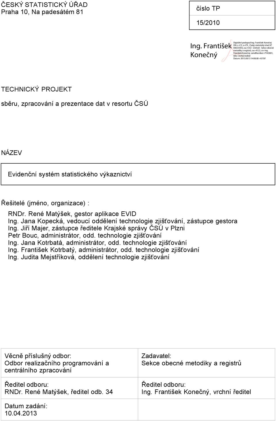 Jiří Majer, zástupce ředitele Krajské správy ČSÚ v Plzni Petr Bouc, administrátor, odd. technologie zjišťování Ing. Jana Kotrbatá, administrátor, odd. technologie zjišťování Ing. František Kotrbatý, administrátor, odd.