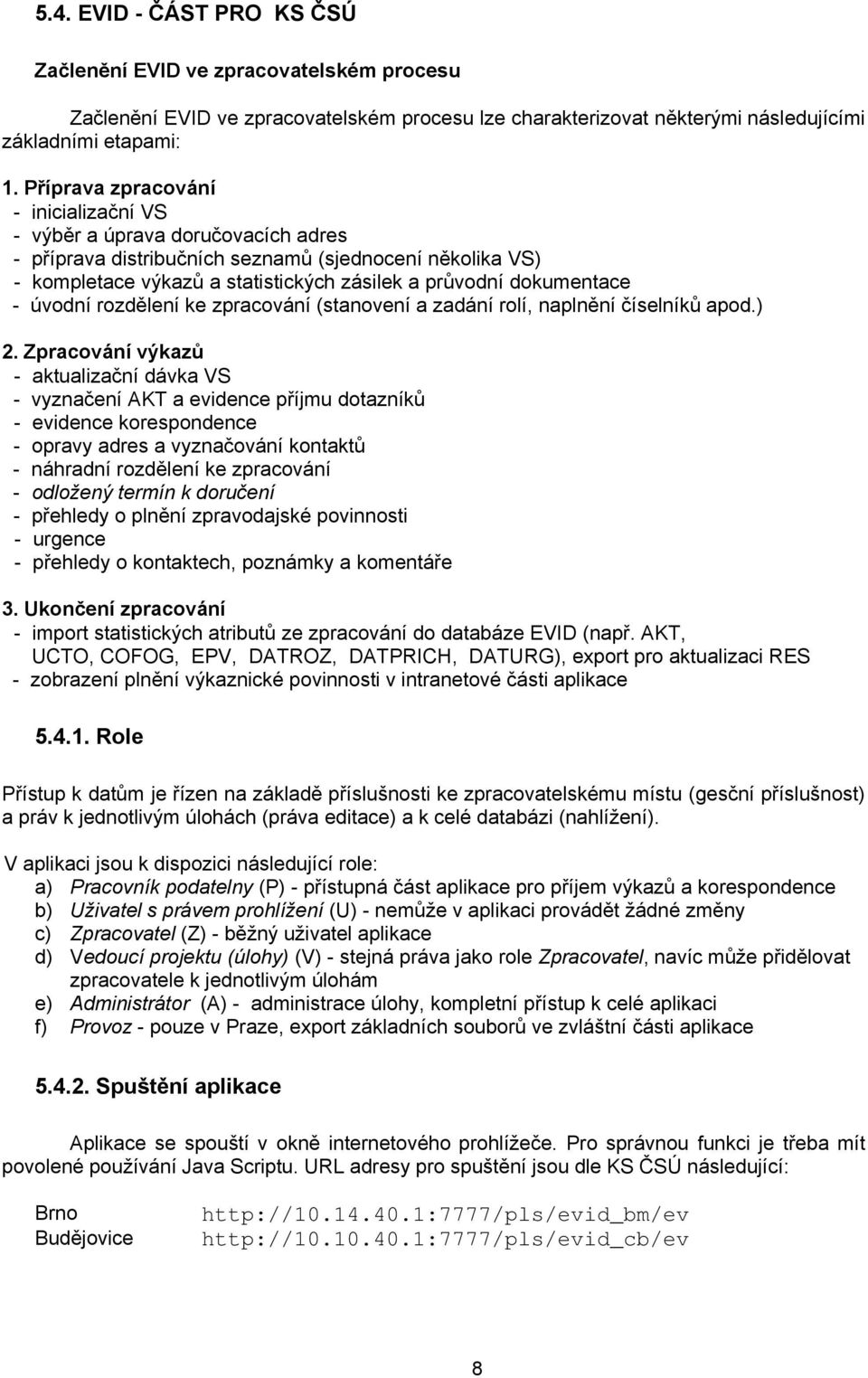 - úvodní rozdělení ke zpracování (stanovení a zadání rolí, naplnění číselníků apod.) 2.