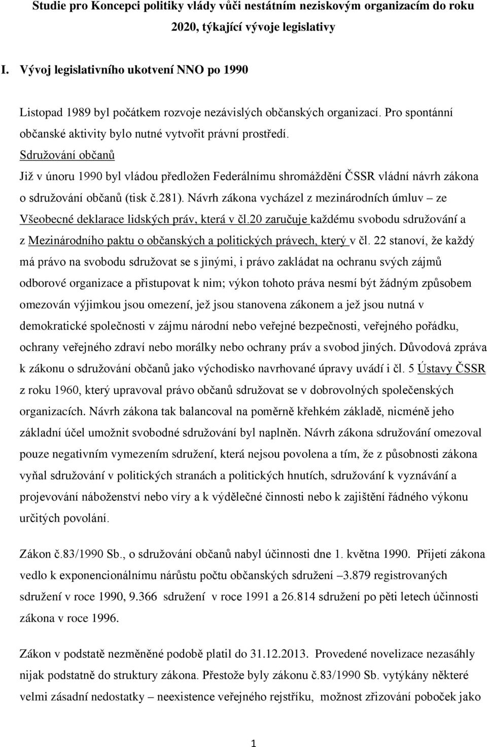 Sdružování občanů Již v únoru 1990 byl vládou předložen Federálnímu shromáždění ČSSR vládní návrh zákona o sdružování občanů (tisk č.281).