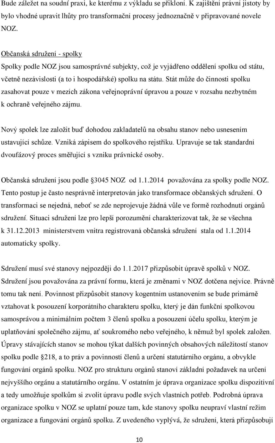 Stát může do činnosti spolku zasahovat pouze v mezích zákona veřejnoprávní úpravou a pouze v rozsahu nezbytném k ochraně veřejného zájmu.