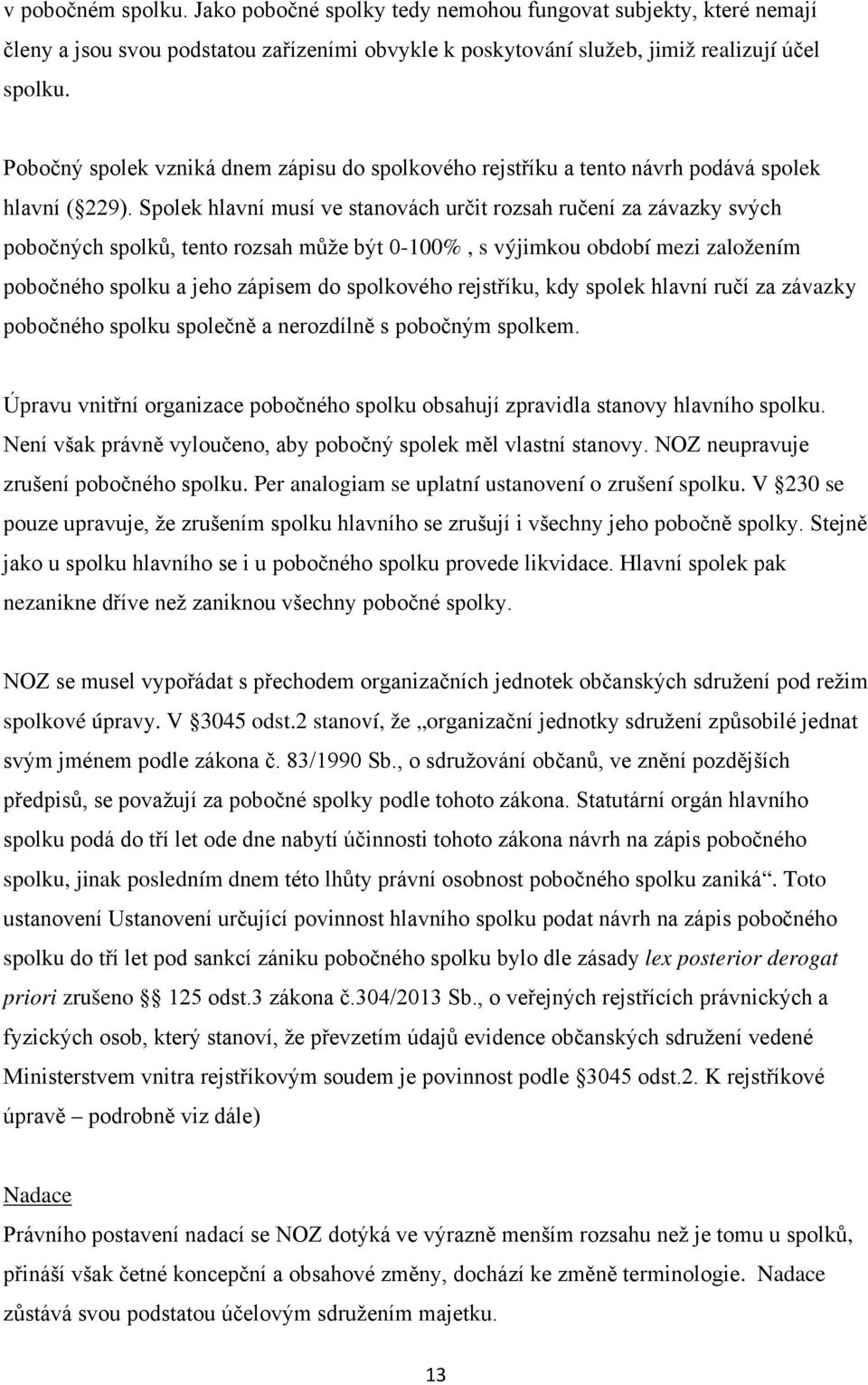 Spolek hlavní musí ve stanovách určit rozsah ručení za závazky svých pobočných spolků, tento rozsah může být 0-100%, s výjimkou období mezi založením pobočného spolku a jeho zápisem do spolkového