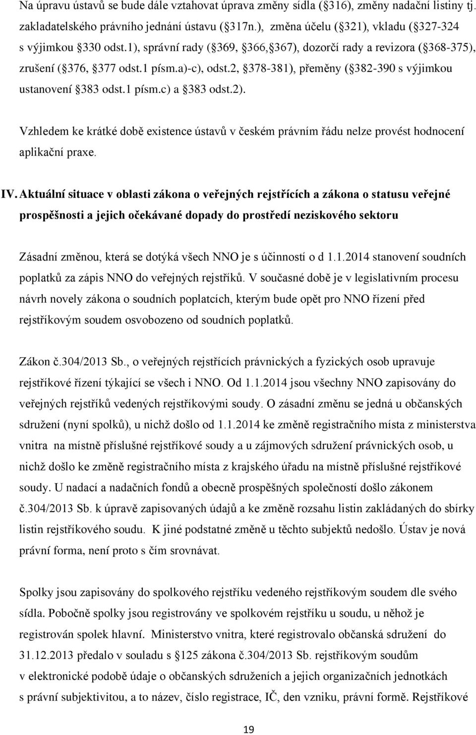 Vzhledem ke krátké době existence ústavů v českém právním řádu nelze provést hodnocení aplikační praxe. IV.