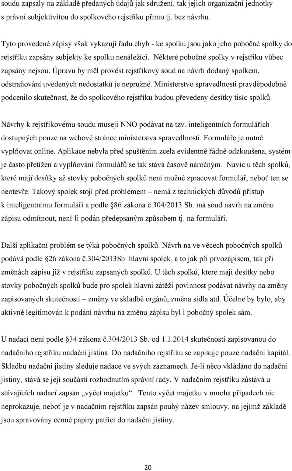 Úpravu by měl provést rejstříkový soud na návrh dodaný spolkem, odstraňování uvedených nedostatků je nepružné.