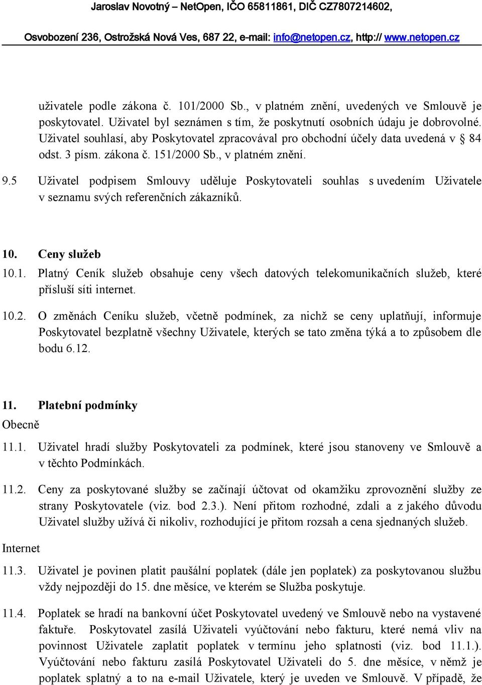 5 Uživatel podpisem Smlouvy uděluje Poskytovateli souhlas s uvedením Uživatele v seznamu svých referenčních zákazníků. 10