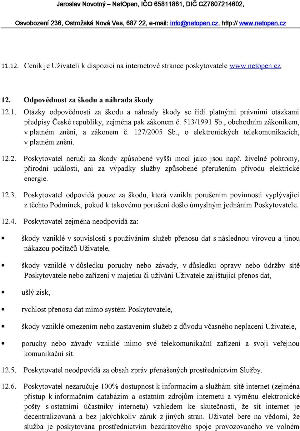 živelné pohromy, přírodní události, ani za výpadky služby způsobené přerušením přívodu elektrické energie. 12.3.