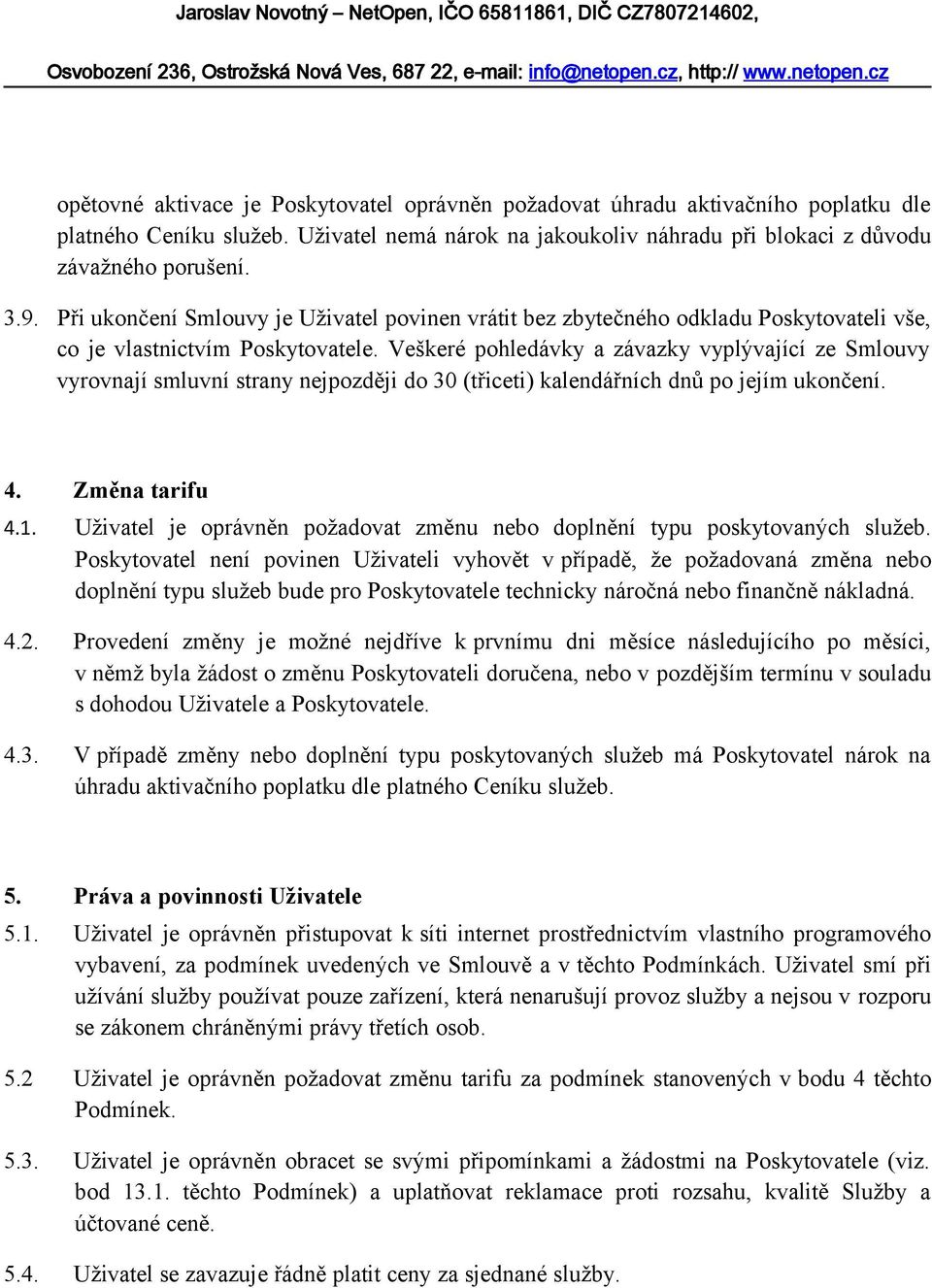 Veškeré pohledávky a závazky vyplývající ze Smlouvy vyrovnají smluvní strany nejpozději do 30 (třiceti) kalendářních dnů po jejím ukončení. 4. Změna tarifu 4.1.