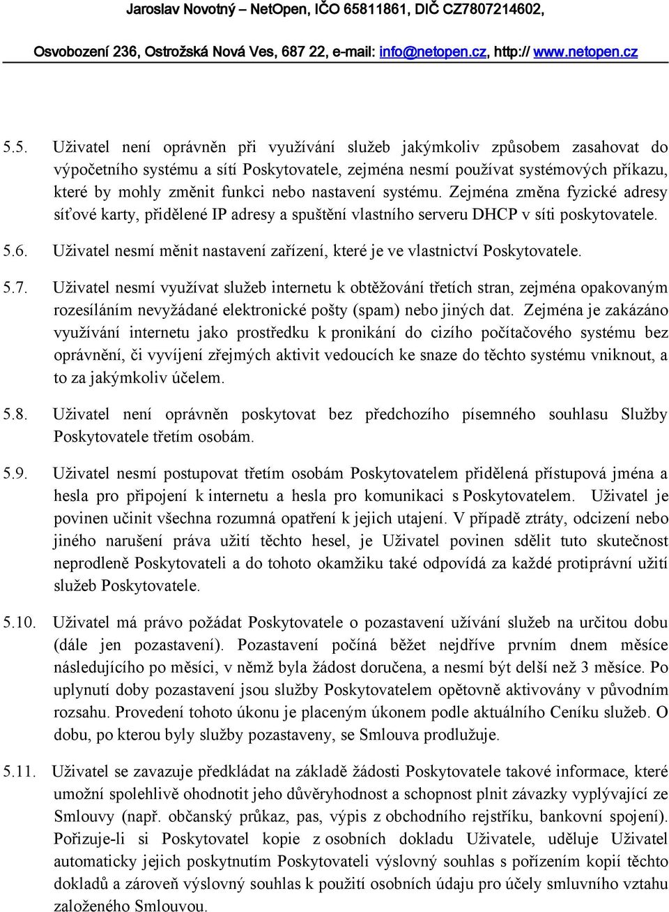 Uživatel nesmí měnit nastavení zařízení, které je ve vlastnictví Poskytovatele. 5.7.