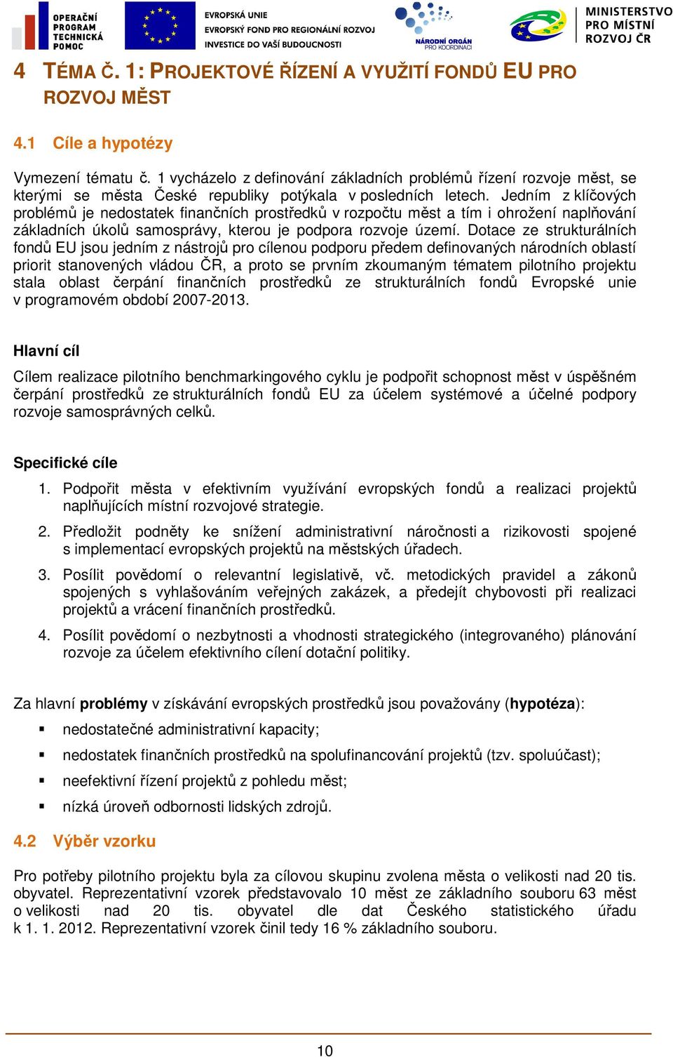 Jedním z klíčových problémů je nedostatek finančních prostředků v rozpočtu měst a tím i ohrožení naplňování základních úkolů samosprávy, kterou je podpora rozvoje území.