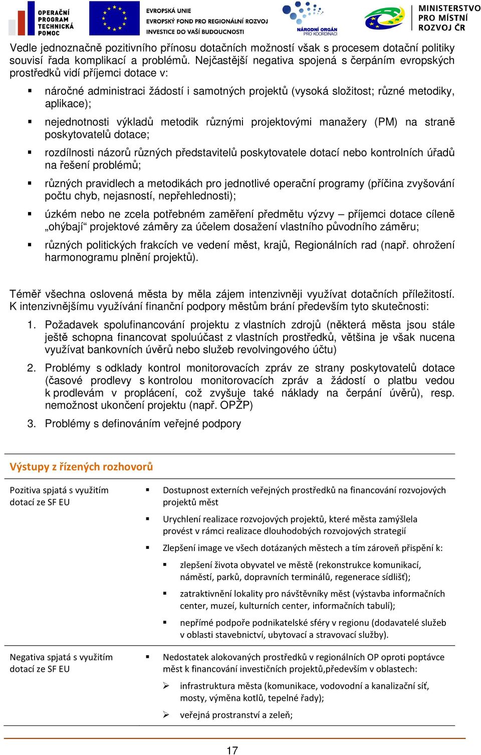 výkladů metodik různými projektovými manažery (PM) na straně poskytovatelů dotace; rozdílnosti názorů různých představitelů poskytovatele dotací nebo kontrolních úřadů na řešení problémů; různých