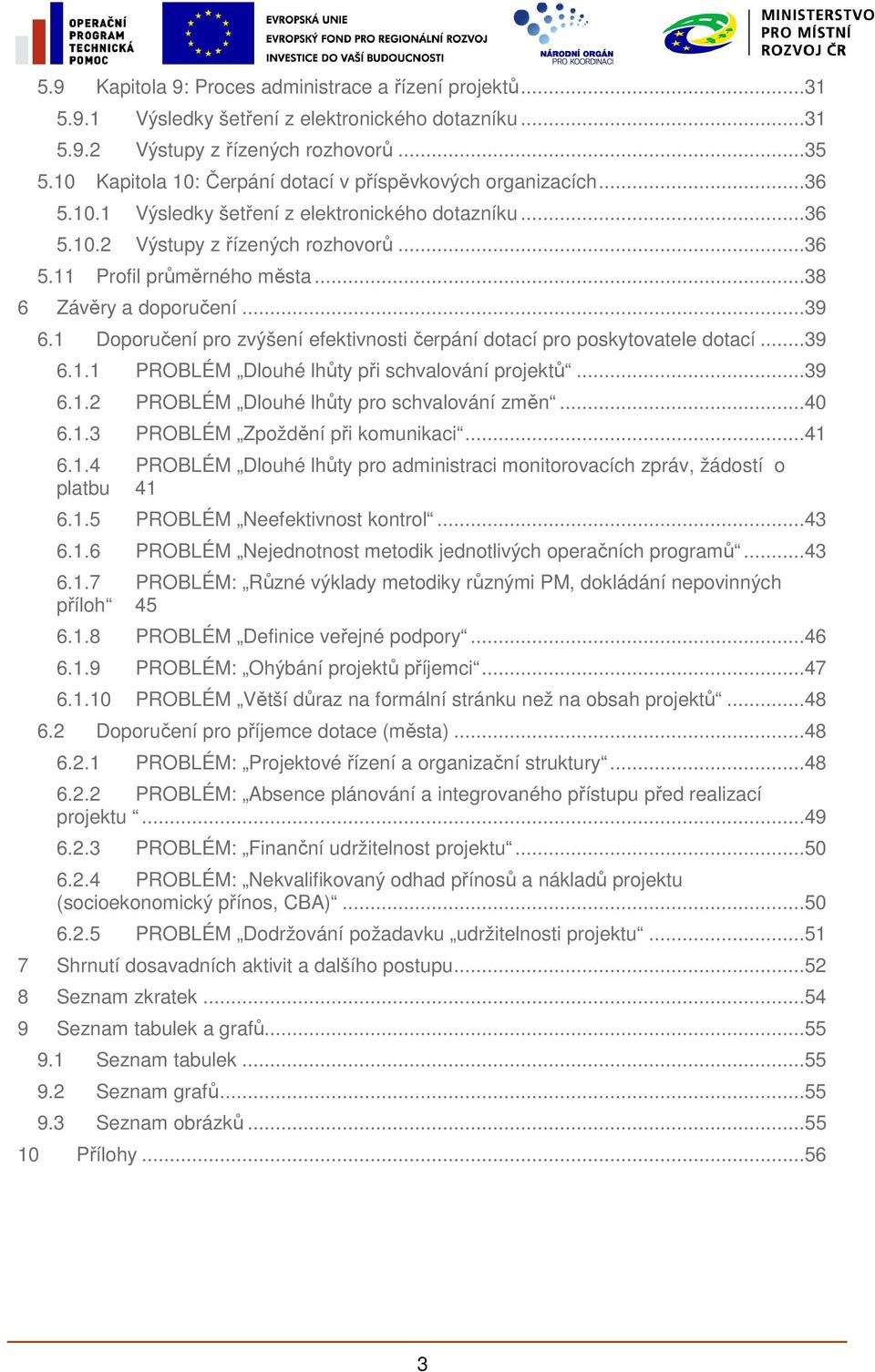 ..38 6 Závěry a doporučení...39 6.1 Doporučení pro zvýšení efektivnosti čerpání dotací pro poskytovatele dotací...39 6.1.1 PROBLÉM Dlouhé lhůty při schvalování projektů...39 6.1.2 PROBLÉM Dlouhé lhůty pro schvalování změn.