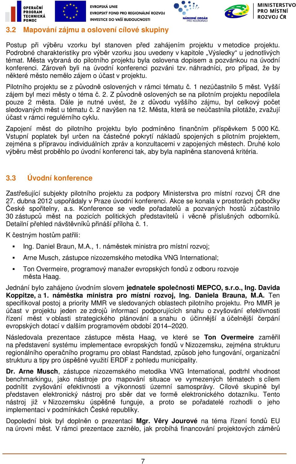 Zároveň byli na úvodní konferenci pozváni tzv. náhradníci, pro případ, že by některé město nemělo zájem o účast v projektu. Pilotního projektu se z původně oslovených v rámci tématu č.