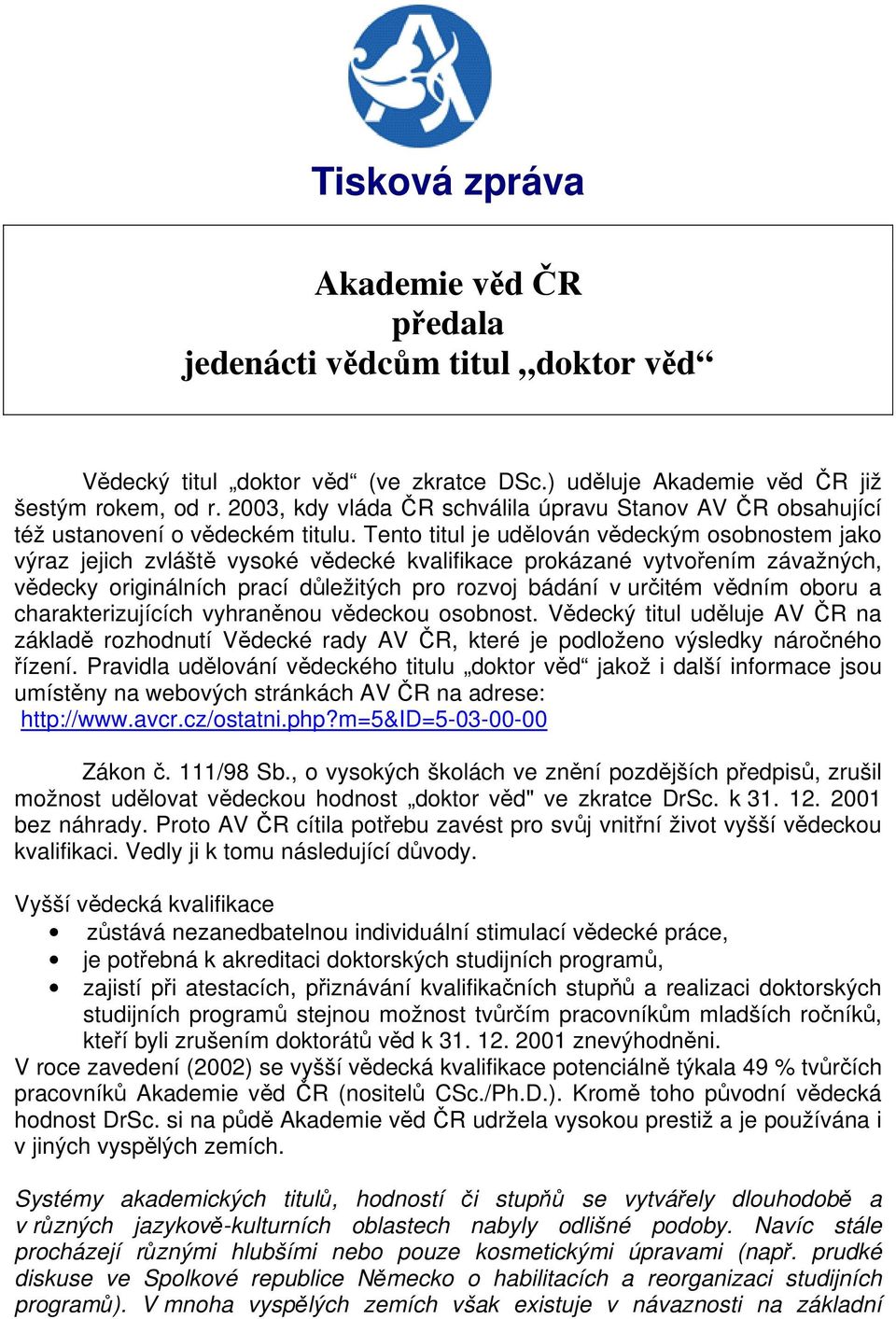 Tento titul je udělován vědeckým osobnostem jako výraz jejich zvláště vysoké vědecké kvalifikace prokázané vytvořením závažných, vědecky originálních prací důležitých pro rozvoj bádání v určitém