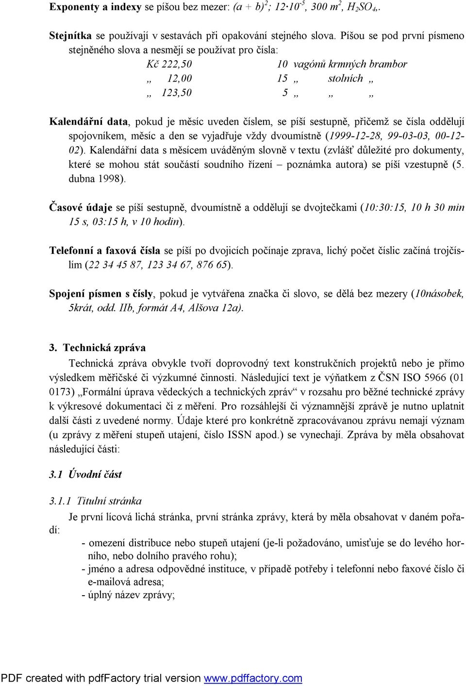 sestupně, přičemž se čísla oddělují spojovníkem, měsíc a den se vyjadřuje vždy dvoumístně (1999-12-28, 99-03-03, 00-12- 02).