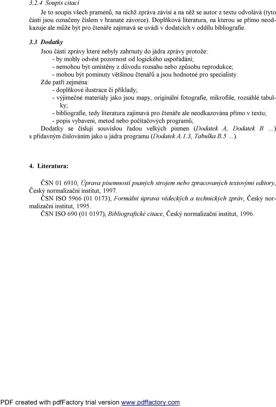 3 Dodatky Jsou části zprávy které nebyly zahrnuty do jádra zprávy protože: - by mohly odvést pozornost od logického uspořádání; - nemohou být umístěny z důvodu rozsahu nebo způsobu reprodukce; -