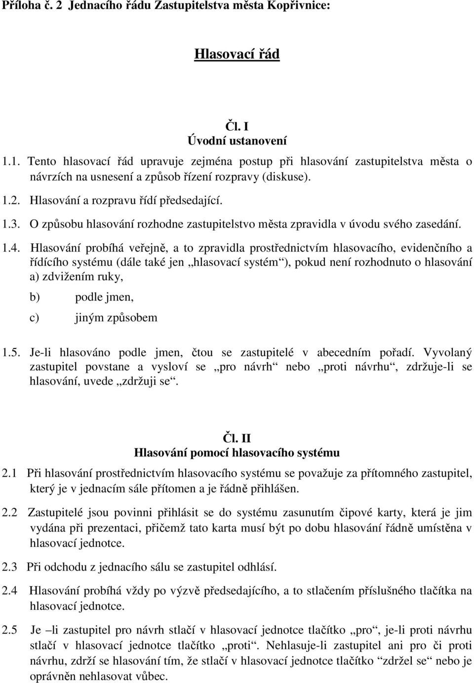 O způsobu hlasování rozhodne zastupitelstvo města zpravidla v úvodu svého zasedání. 1.4.