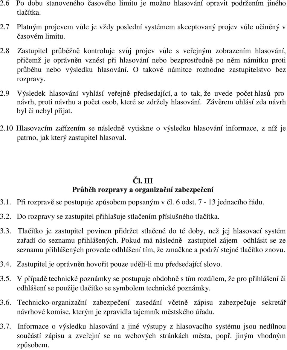 8 Zastupitel průběžně kontroluje svůj projev vůle s veřejným zobrazením hlasování, přičemž je oprávněn vznést při hlasování nebo bezprostředně po něm námitku proti průběhu nebo výsledku hlasování.