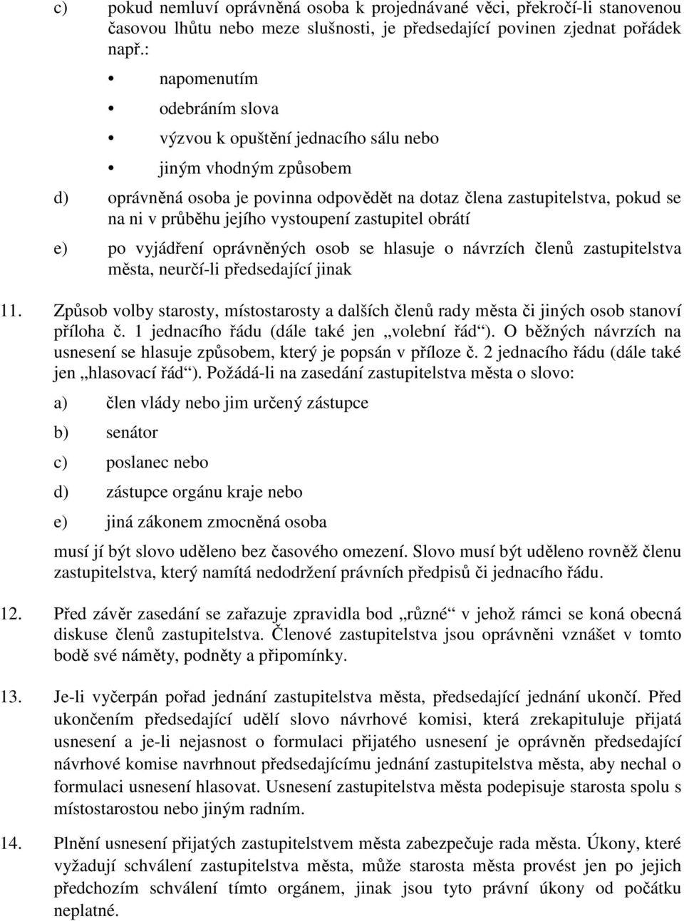 vystoupení zastupitel obrátí e) po vyjádření oprávněných osob se hlasuje o návrzích členů zastupitelstva města, neurčí-li předsedající jinak 11.