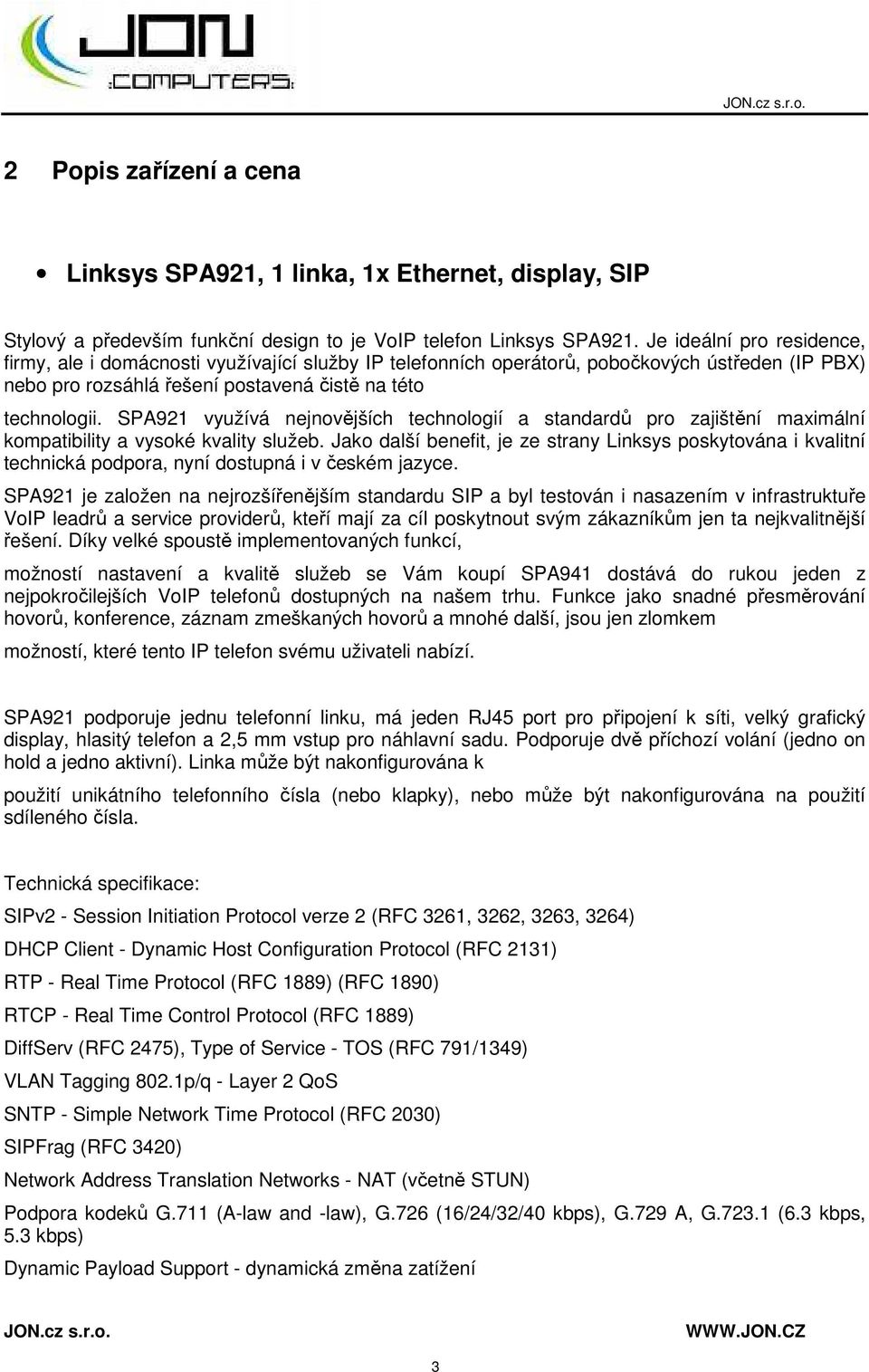 SPA921 využívá nejnovějších technologií a standardů pro zajištění maximální kompatibility a vysoké kvality služeb.