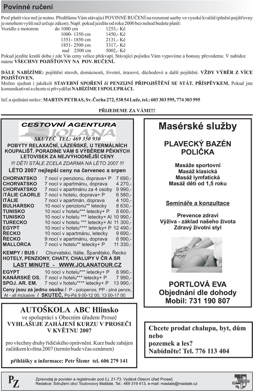 kratší dobu i zde Vás ceny velice pøekvapí. Stávající pojistku Vám vypovíme a bonusy pøevedeme. V nabídce máme VŠECHNY POJIŠ OVNY NA POV. RUÈENÍ.