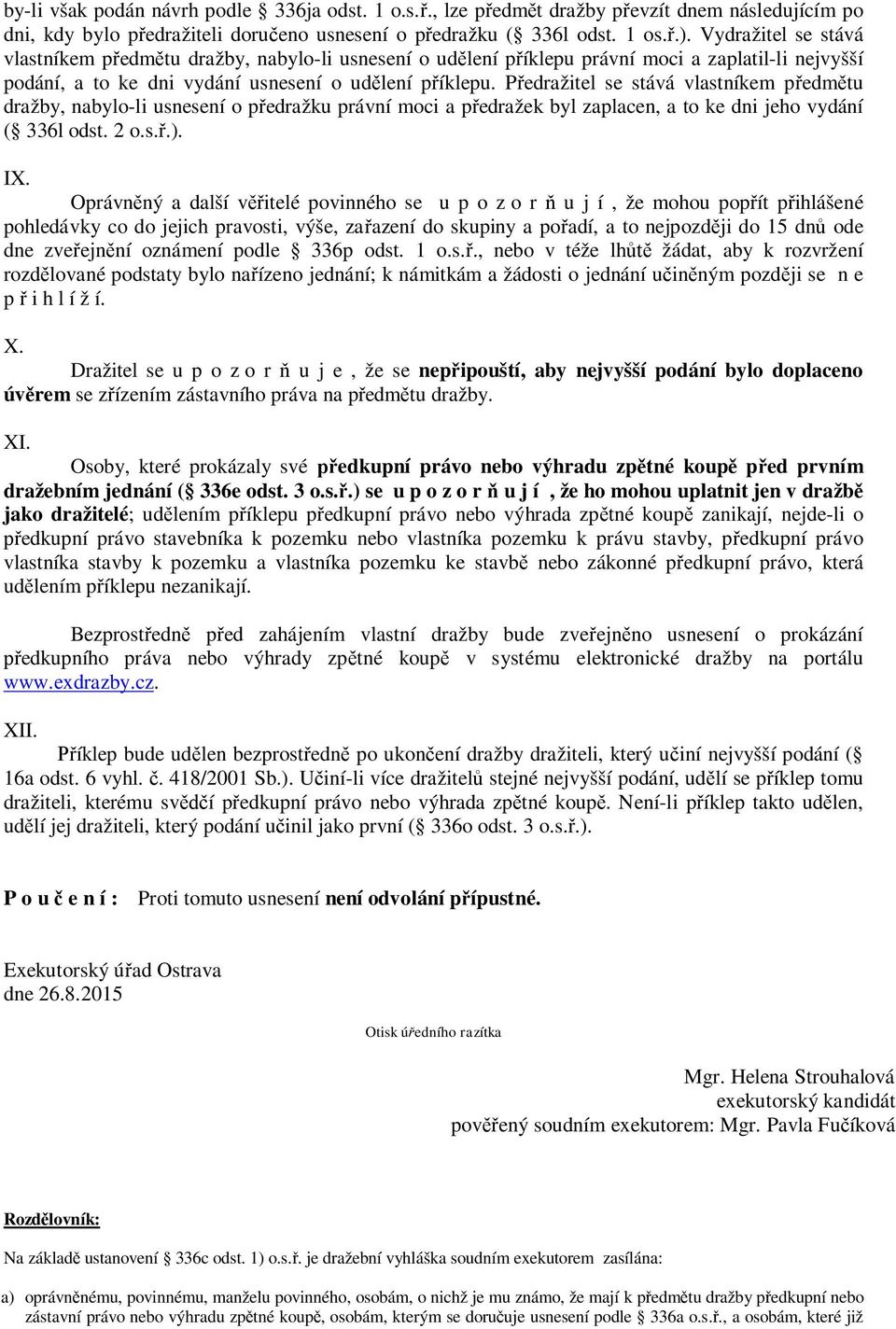 Předražitel se stává vlastníkem předmětu dražby, nabylo-li usnesení o předražku právní moci a předražek byl zaplacen, a to ke dni jeho vydání ( 336l odst. 2 o.s.ř.). IX.