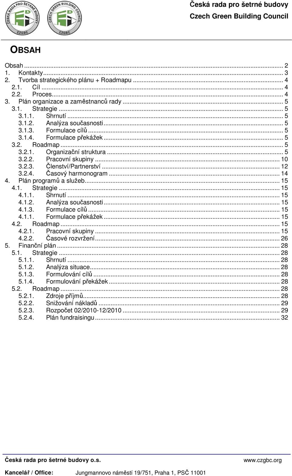 .. 14 4. Plán programů a služeb... 15 4.1. Strategie... 15 4.1.1. Shrnutí... 15 4.1.2. Analýza současnosti... 15 4.1.3. Formulace cílů... 15 4.1.1. Formulace překážek... 15 4.2. Roadmap... 15 4.2.1. Pracovní skupiny.