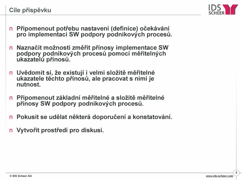 Uvědomit si, že existují i velmi složitě měřitelné ukazatele těchto přínosů, ale pracovat s nimi je nutnost.