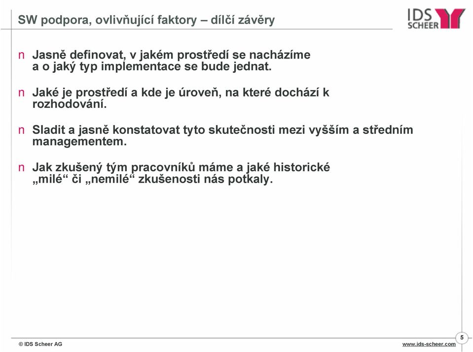 Jaké je prostředí a kde je úroveň, na které dochází k rozhodování.