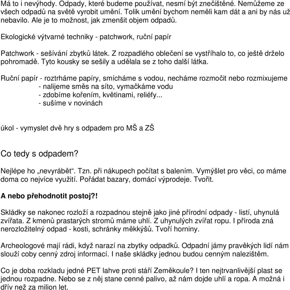 Tyto kousky se sešily a udělala se z toho další látka.