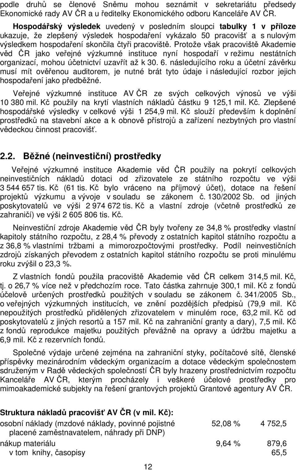 Protože však pracoviště Akademie věd ČR jako veřejné výzkumné instituce nyní hospodaří v režimu nestátních organizací, mohou účetnictví uzavřít až k 30. 6.